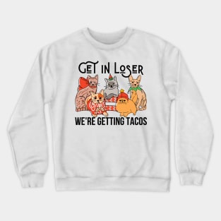 Get in Loser - We're Getting Tacos Crewneck Sweatshirt